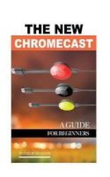 The New Chromecast - A Guide For Beginners Paperback