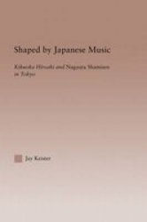 Shaped by Japanese Music: Kikuoka Hiroaki and Nagauta Shamisen in Tokyo Current Research Inethnomusicology: Outstanding Dissertations, 10