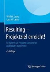 Resulting - Projektziel Erreicht - So Fuhren Sie Projekte Kompetent Und Kreativ Zum Profit German Paperback 2ND 2. Aufl. 2014 Ed.