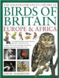 The Illustrated Encyclopedia of Birds of Britain, Europe & Africa: A fine visual guide to over 400 birds inhabiting these continents