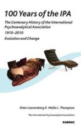 100 Years Of The Ipa - The Centenary History Of The International Psychoanalytical Association 1910-2010: Evolution And Change Paperback