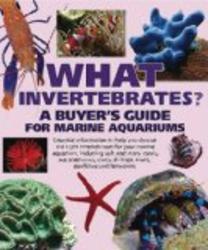 What Invertebrates?: A Buyer's Guide for Marine Aquariums What Pet? Books