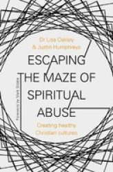 Escaping The Maze Of Spiritual Abuse - How To Create Healthy Christian Cultures Paperback