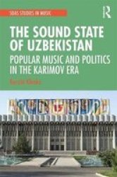 The Sound State Of Uzbekistan - Popular Music And Politics In The Karimov Era Hardcover