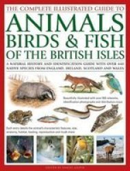 The Animals Birds & Fish Of British Isles Complete Illustrated Guide To - A Natural History And Identification Guide With Over 440 Native Species From England Ireland Scotland And Wales Beautifully Illustrated With Over 950 Artworks Hardcover