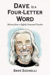 Dave Is A Four-letter Word: Missives From A Slightly Demented Preacher - Dave Zuchelli Hardcover