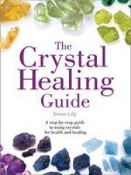 Healing Guides - The Crystal Healing Guide: A Step-by-step Guide To Using Crystals For Health And Healing Paperback