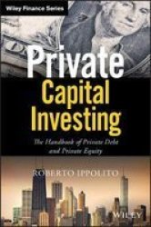 Private Capital Investing - The Handbook Of Private Debt And Private Equity Hardcover