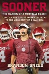 Sooner - The Making Of A Football Coach - Lincoln Riley& 39 S Rise From West Texas To The University Of Oklahoma Hardcover
