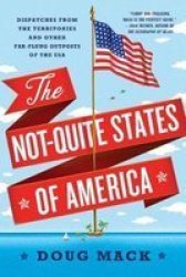 The Not-quite States Of America - Dispatches From The Territories And Other Far-flung Outposts Of The Usa Paperback