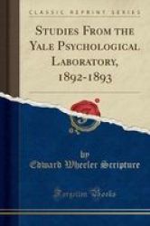 Studies From The Yale Psychological Laboratory 1892-1893 Classic Reprint Paperback