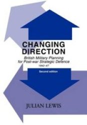 Changing Direction - British Military Planning for Post-war Strategic Defence, 1942-47