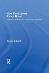 How Consumers Pick A Hotel - Strategic Segmentation And Target Marketing Paperback