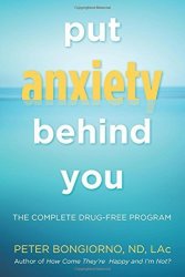 Put Anxiety Behind You: The Complete Drug-free Program