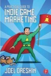 A Practical Guide To Indie Game Marketing Paperback