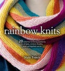 Rainbow Knits - 20 Colorful Knitting Patterns In Stripes Ombre Shades And Variegated Yarns Paperback