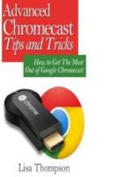 Advanced Chromecast Tips And Tricks chromecast User Guide :