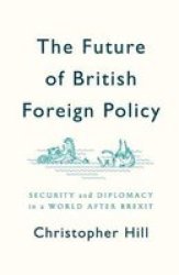 The Future Of British Foreign Policy Security And Diplomacy In A World After Brexit Paperback