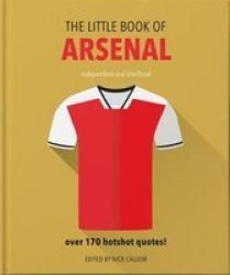 The Little Book Of Arsenal - Over 170 Hotshot Quotes Hardcover Revised & Updated