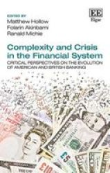 Complexity And Crisis In The Financial System - Critical Perspectives On The Evolution Of American And British Banking Hardcover