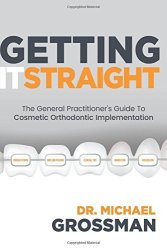 Getting It Straight: The General Practitioner's Guide To Cosmetic Orthodontic Implementation