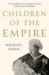 Children Of The Empire - The Extraordinary Lives Of Queen Victoria& 39 S Children And Grandchildren Paperback
