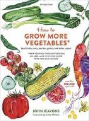 How To Grow More Vegetables - And Fruits Nuts Berries Grains And Other Crops Than You Ever Thought Possible On Less Land With Less Water Than You Can Imagine Paperback 9TH Revised Edition