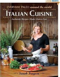 Everyday Paleo Around The World: Italian Cuisine: Authentic Recipes Made Gluten-free By Sarah Fragoso Michael J. Lang And Damon Meledones Jul 23 2013
