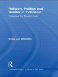 Religion Politics And Gender In Indonesia - Disputing The Muslim Body Hardcover