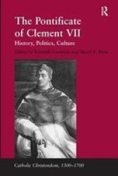 The Pontificate Of Clement VII: History, Politics, Culture Catholic Christendom, 1300-1700