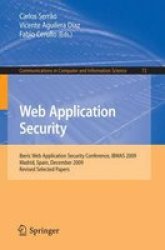 Web Application Security: Iberic Web Application Security Conference, IBWAS 2009, Madrid, Spain, December 10-11, 2009. Revised Selected Papers Communications in Computer and Information Science