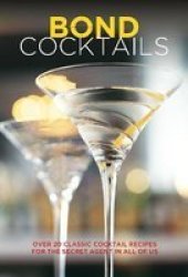 Bond Cocktails - Over 20 Classic Cocktail Recipes For The Secret Agent In All Of Us Hardcover