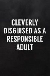Cleverly Disguised As A Responsible Adult - Blank Lined Journal To Write In For Work Or Office Funny Notebooks For Adults Paperback