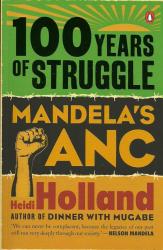 100 Years Of Struggle - Mandela's Anc By Heidi Holland New Soft Cover