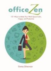 Office Zen - 101 Ways To Make Your Work Space Calm Happy And Productive Hardcover