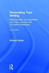 Renovating Your Writing - Shaping Ideas And Arguments Into Clear Concise And Compelling Messages Hardcover 2ND Revised Edition