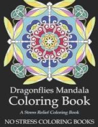 Dragonflies Mandala Coloring Book - An Adult Coloring Book For Stress Relief Paperback