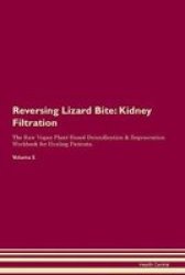 Reversing Lizard Bite - Kidney Filtration The Raw Vegan Plant-based Detoxification & Regeneration Workbook For Healing Patients. Volume 5 Paperback
