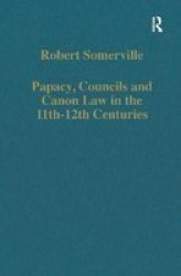 Papacy, Councils and Canon Law in the 11Th-12th Centuries Collected Studies Series, 312