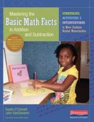 Mastering The Basic Math Facts In Addition And Subtraction: Strategies Activities And Interventions To Move Students Beyond Memorization