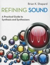Refining Sound - A Practical Guide To Synthesis And Synthesizers Hardcover