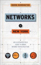 Networks Of New York - An Illustrated Field Guide To Urban Internet Infrastructure Hardcover
