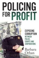 Policing For Profit - Exposing Corruption Between Police Courts And Corporations Paperback