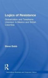 Logics of Resistance: Globalization and Telephone Unionism in Mexico and British Columbia Transnational Business and Corporate Culture