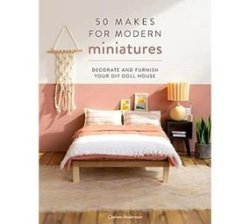 50 Makes For Modern Miniatures - Decorate And Furnish Your Diy Doll House Paperback