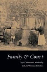 Family & Court: Legal Culture And Modernity in Late Ottoman Palestine Middle East Beyond Dominant Paradigms