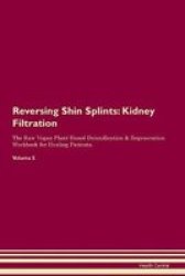 Reversing Shin Splints - Kidney Filtration The Raw Vegan Plant-based Detoxification & Regeneration Workbook For Healing Patients. Volume 5 Paperback