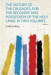 The History Of The Crusades For The Recovery And Possession Of The Holy Land - In Two Volumes Paperback
