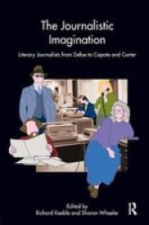 The Journalistic Imagination - Literary Journalists from Defoe to Capote and Carter