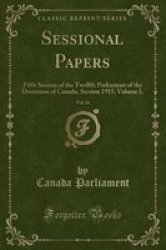 Sessional Papers Vol. 16 - Fifth Session Of The Twelfth Parliament Of The Dominion Of Canada Session 1915 Volume L Classic Reprint Paperback